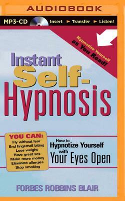 Instant Self-Hypnosis: How to Hypnotize Yourself with Your Eyes Open by Forbes Robbins Blair