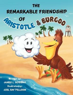 The Remarkable Friendship of Aristotle & Burgoo by James L. Robbins