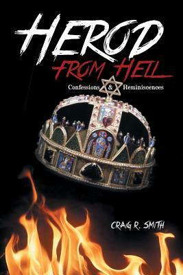 Herod from Hell: Confessions and Reminiscences by Craig R. Smith