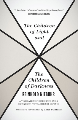 The Children of Light and the Children of Darkness: A Vindication of Democracy and a Critique of Its Traditional Defense by Reinhold Niebuhr