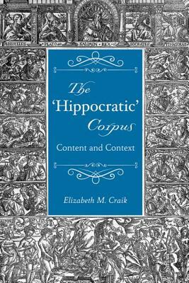 The 'hippocratic' Corpus: Content and Context by Elizabeth M. Craik