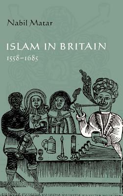 Islam in Britain, 1558-1685 by Nabil Matar