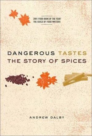 Dangerous Tastes: The Story of Spices by Andrew Dalby