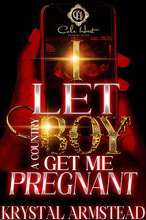 I Let A Country Boy Get Me Pregnant: An African American Romance by Krystal Armstead