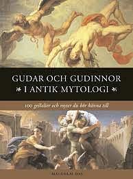 Gudar och Gudinnor i Antik Mytologi: 100 Gestalter och Myter Du Bör Känna Till by Malcolm Day