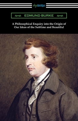 A Philosophical Enquiry into the Origin of Our Ideas of the Sublime and Beautiful by Edmund Burke