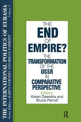 The International Politics of Eurasia: v. 9: The End of Empire? Comparative Perspectives on the Soviet Collapse by Karen Dawisha, S. Frederick Starr