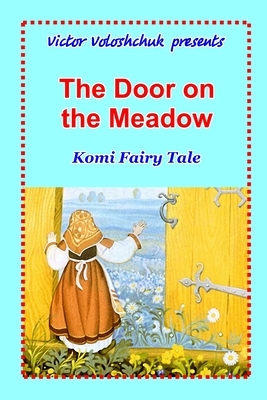 The Door on the Meadow: Komi Fairy Tale by Victor Voloshchuk