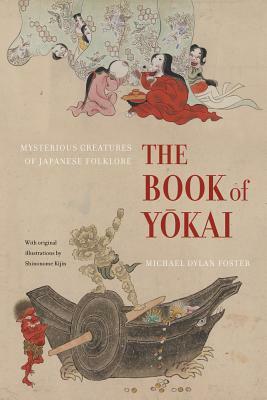 The Book of Yokai: Mysterious Creatures of Japanese Folklore by Michael Dylan Foster
