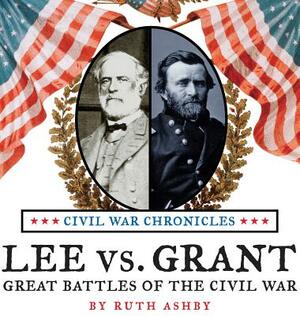 Lee vs. Grant, Great Battles of the Civil War by Ruth Ashby