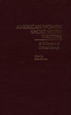 American Women Short Story Writers: A Collection of Critical Essays by 