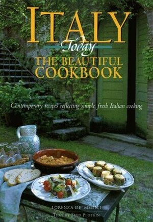 Italy Today The Beautiful Cookbook: Contemporary Recipes Reflecting Simple, Fresh Italian Cooking by Steven Rothfeld, Fred Plotkin, Lorenza de'Medici