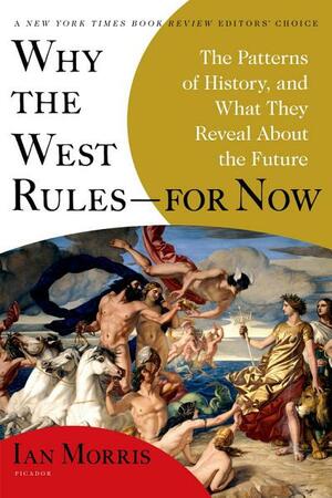 Why the West Rules-for Now: The Patterns of History & What They Reveal About the Future by Ian Morris