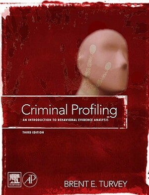 Criminal Profiling: An Introduction to Behavioral Evidence Analysis by Brent E. Turvey