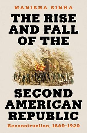 The Rise and Fall of the Second American Republic by Manisha Sinha