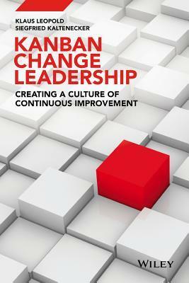 Kanban Change Leadership: Creating a Culture of Continuous Improvement by Klaus Leopold, Siegfried Kaltenecker