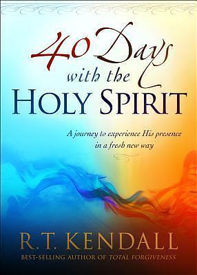 40 Days With the Holy Spirit: A Journey to Experience His Presence in a Fresh New Way by R.T. Kendall, R.T. Kendall