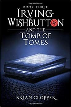 Irving Wishbutton and the Tomb of Tomes by Brian Clopper