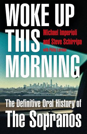 Woke Up This Morning: The Definitive Oral History of the Sopranos by Steve Schirripa, Michael Imperioli