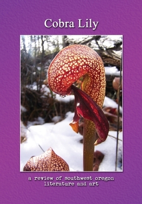 Cobra Lily: A Review of Southwest Oregon Literature & Art by 