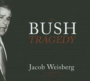 The Bush Tragedy by Jacob Weisberg