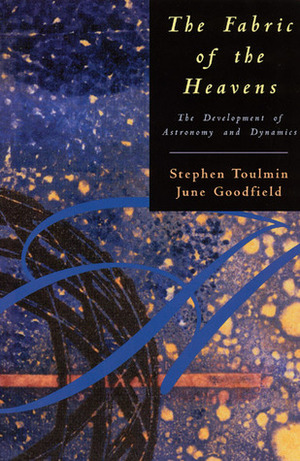 The Fabric of the Heavens: The Development of Astronomy and Dynamics by June Goodfield, Stephen Toulmin