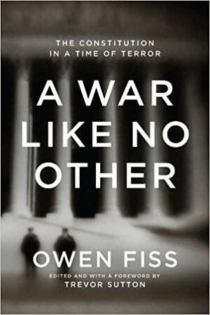 A War Like No Other: The Constitution in a Time of Terror by Owen M. Fiss