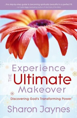 Experience the Ultimate Makeover: Discovering God's Transforming Power by Sharon Jaynes