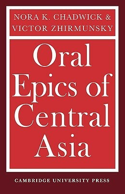 Oral Epics of Central Asia by Nora Kershaw Chadwick, Victor Zhirmunsky, Виктор Жирмунский