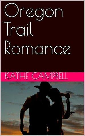 Oregon Trail Romance by Kathe Campbell