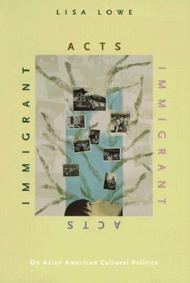 Immigrant Acts: On Asian American Cultural Politics by Lisa Lowe