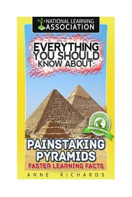 Everything You Should Know About: Painstaking Pyramids Faster Learning Facts by Anne Richards