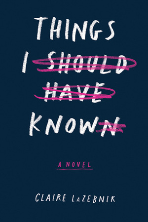 Things I Should Have Known by Claire LaZebnik