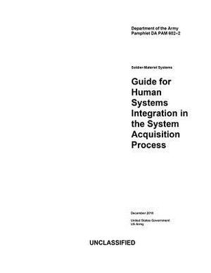 Department of the Army Pamphlet Da Pam 602-2 Guide for Human Systems Integration in the System Acquisition Process December 2018 by United States Government Us Army