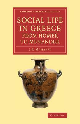 Social Life in Greece from Homer to Menander by John Pentland Mahaffy