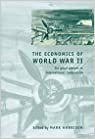 The Economics of World War II: Six Great Powers in International Comparison by Peter Howlett, Stephen Broadberry, Werner Abelshauser, Mark Harrison, Hugh Rockoff