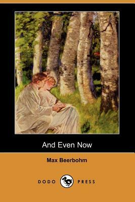 And Even Now (Dodo Press) by Max Beerbohm
