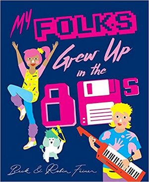 My Folks Grew Up in the '80s by Robin Feiner, Beck Feiner