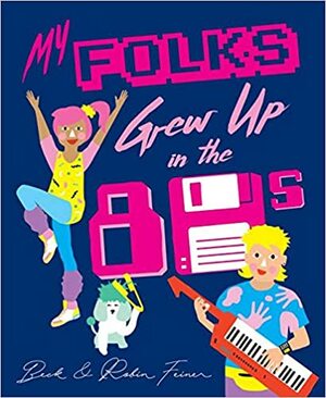 My Folks Grew Up in the '80s by Beck Feiner, Robin Feiner