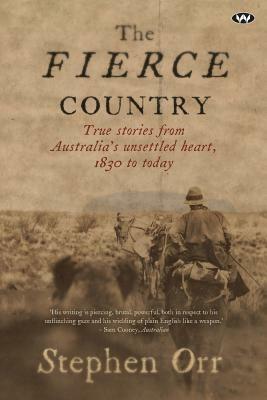 The Fierce Country: Surviving the Dead Heart by Stephen Orr