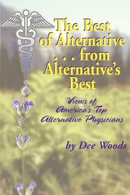 The Best of Alternative...from Alternative's Best: Views of America's Top Alternative Physicians by Dee Woods