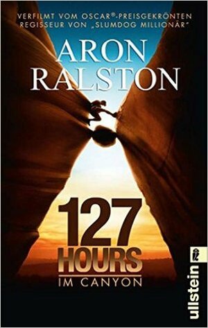 127 Hours - Im Canyon: Fünf Tage und Nächte bis zur schwierigsten Entscheidung meines Lebens by Aron Ralston, Susanne Schädlich