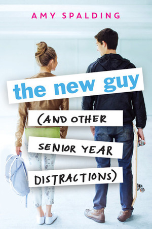 The New Guy (and Other Senior Year Distractions) by Amy Spalding