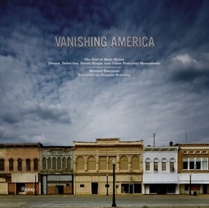 Vanishing America: The End of Main Street Diners, Drive-Ins, Donut Shops, and Other Everyday Monuments by Michael Eastman, William H. Gass