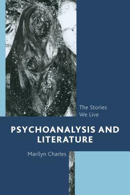 Psychoanalysis and Literature: The Stories We Live by Marilyn Charles