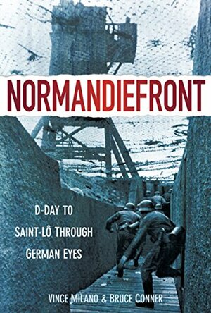 Normandiefront: D-Day to Saint-Lô Through German Eyes by Bruce Conner, Vince Milano