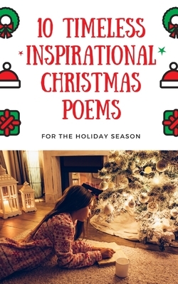 Ten Timeless Inspirational Christmas Poems For the Holyday Season: A Collection of Poetry For Christmas by Anne Brontë, Eliza Cook, William Makepeace by Eliza Cook, William Makepeace Thackeray, Robert Bridges