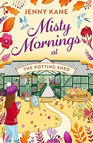 Misty Mornings at The Potting Shed: The BRAND new absolutely heartwarming gardening romance of Autumn 2023! by Jenny Kane, Jenny Kane