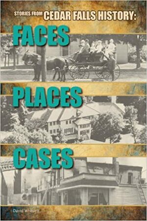 Stories From Cedar Falls History Faces Places Cases by David A. Whitsett