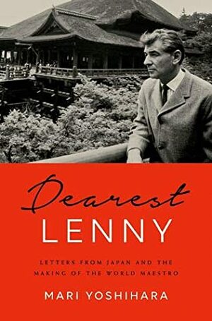 Dearest Lenny: Letters from Japan and the Making of the World Maestro by Mari Yoshihara